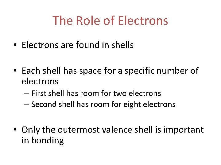 The Role of Electrons • Electrons are found in shells • Each shell has