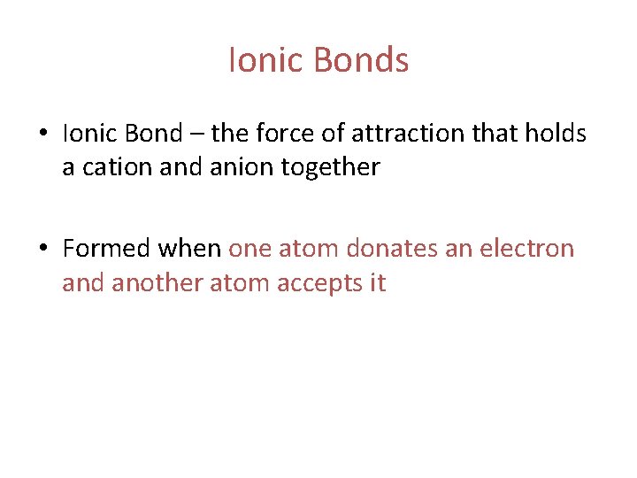 Ionic Bonds • Ionic Bond – the force of attraction that holds a cation