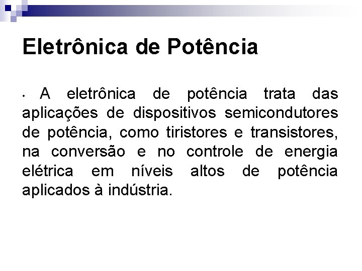 Eletrônica de Potência A eletrônica de potência trata das aplicações de dispositivos semicondutores de