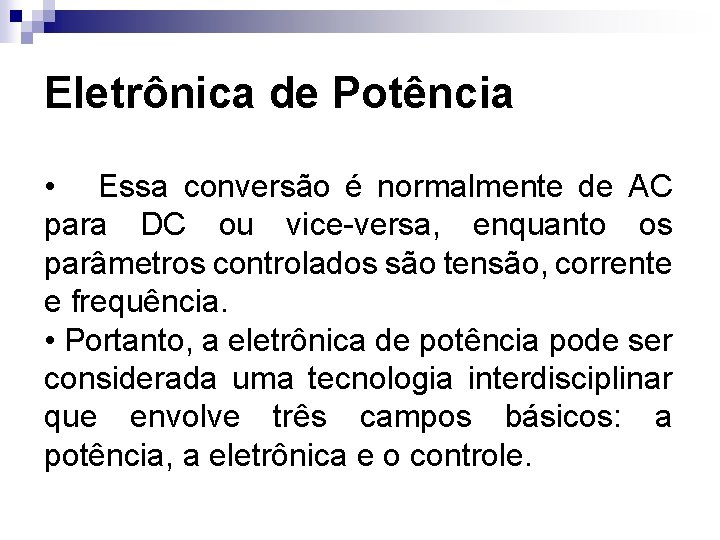 Eletrônica de Potência • Essa conversão é normalmente de AC para DC ou vice-versa,