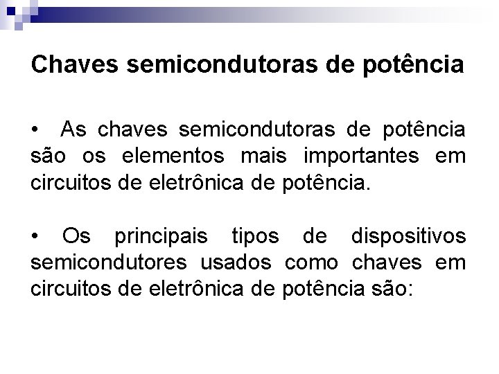 Chaves semicondutoras de potência • As chaves semicondutoras de potência são os elementos mais