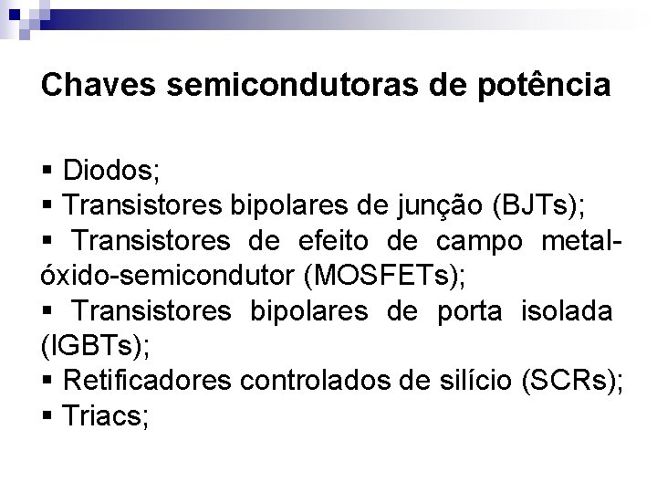 Chaves semicondutoras de potência § Diodos; § Transistores bipolares de junção (BJTs); § Transistores