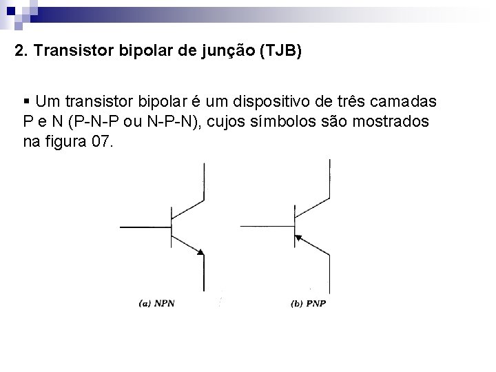 2. Transistor bipolar de junção (TJB) § Um transistor bipolar é um dispositivo de