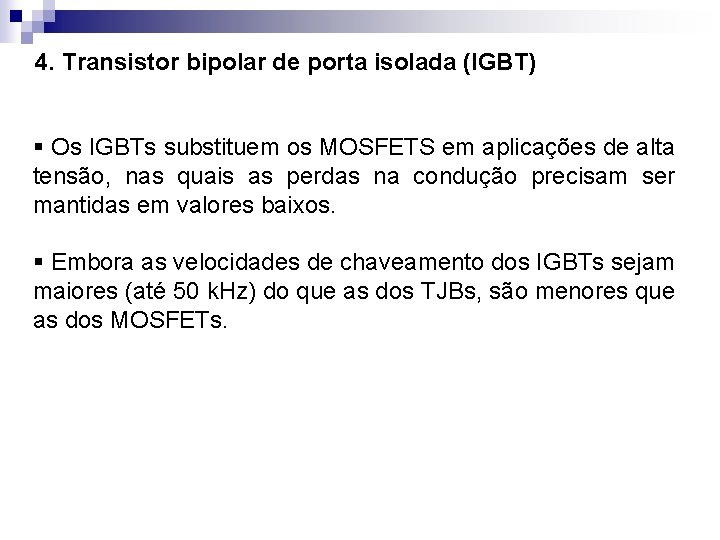4. Transistor bipolar de porta isolada (IGBT) § Os IGBTs substituem os MOSFETS em