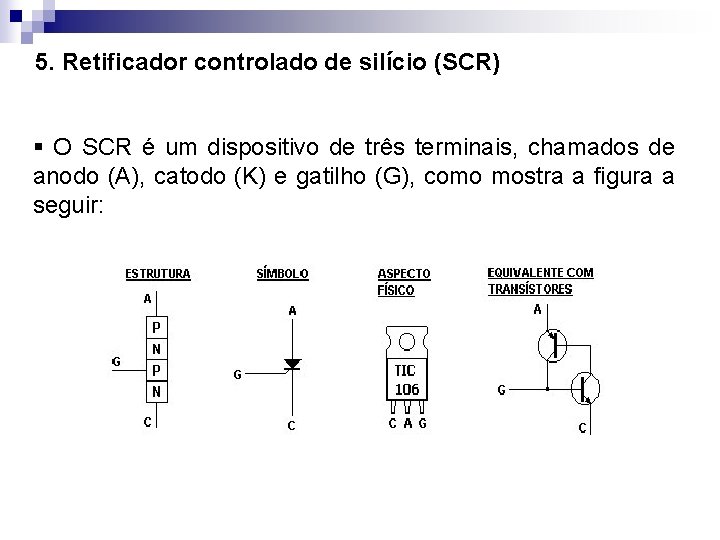 5. Retificador controlado de silício (SCR) § O SCR é um dispositivo de três