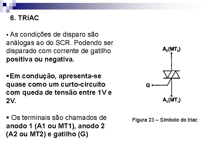 6. TRIAC § As condições de disparo são análogas ao do SCR. Podendo ser