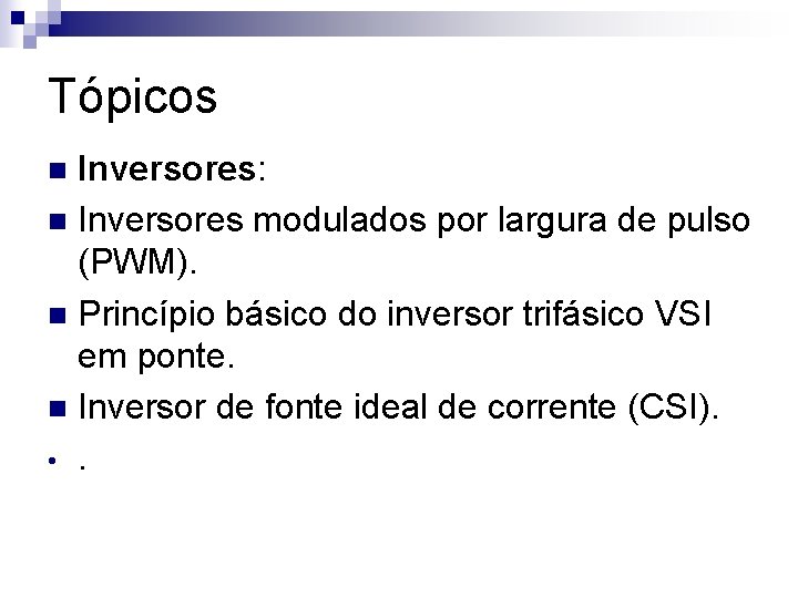 Tópicos Inversores: n Inversores modulados por largura de pulso (PWM). n Princípio básico do