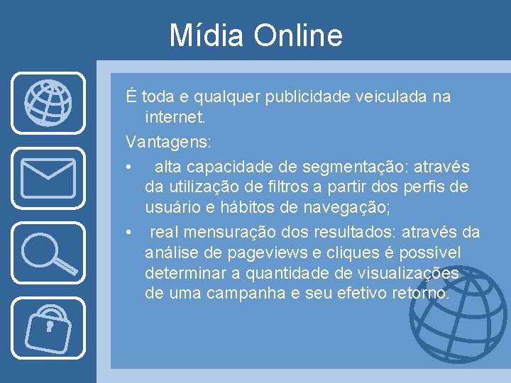 Mídia Online É toda e qualquer publicidade veiculada na internet. Vantagens: • alta capacidade