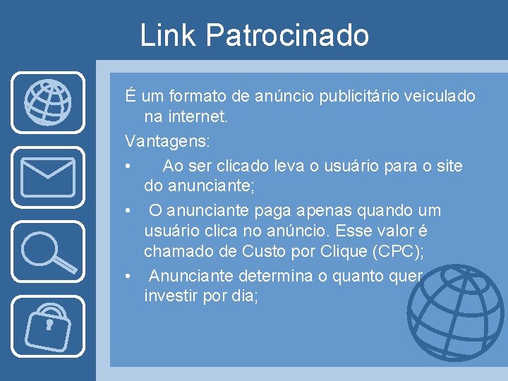Link Patrocinado É um formato de anúncio publicitário veiculado na internet. Vantagens: • Ao