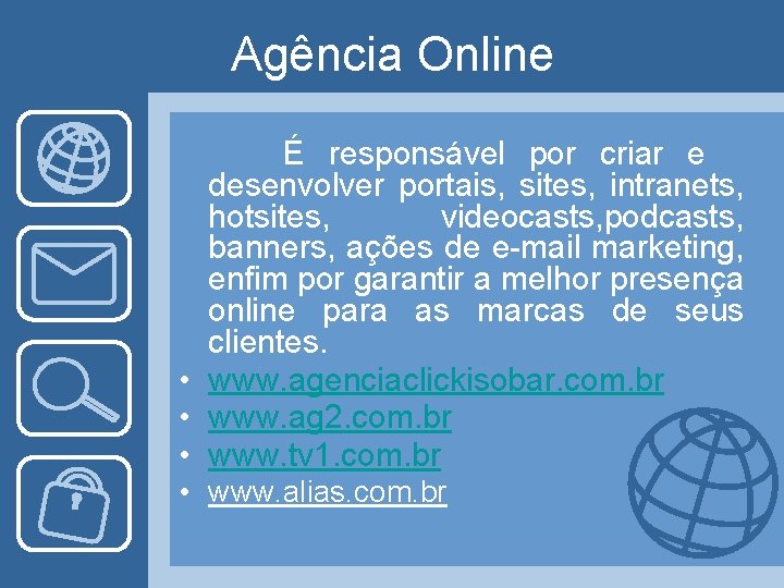 Agência Online É responsável por criar e desenvolver portais, sites, intranets, hotsites, videocasts, podcasts,