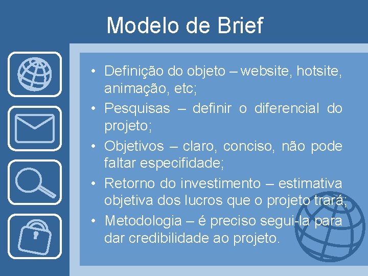 Modelo de Brief • Definição do objeto – website, hotsite, animação, etc; • Pesquisas