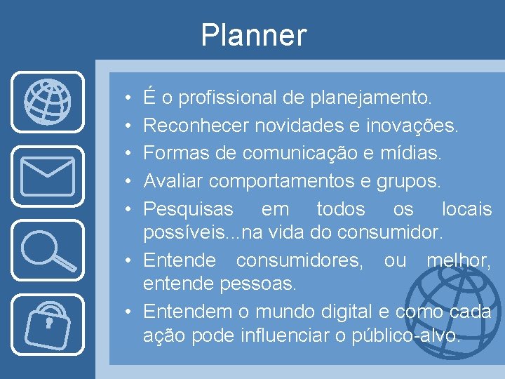 Planner • • • É o profissional de planejamento. Reconhecer novidades e inovações. Formas