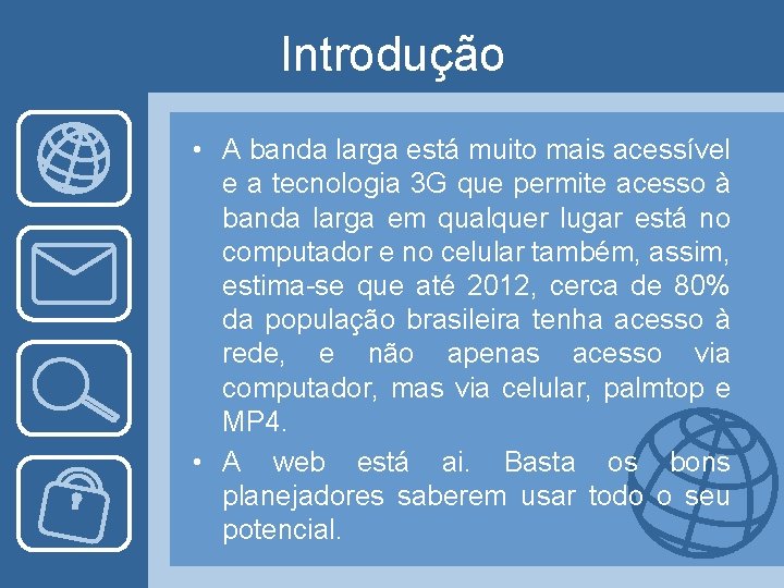 Introdução • A banda larga está muito mais acessível e a tecnologia 3 G