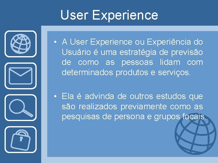 User Experience • A User Experience ou Experiência do Usuário é uma estratégia de