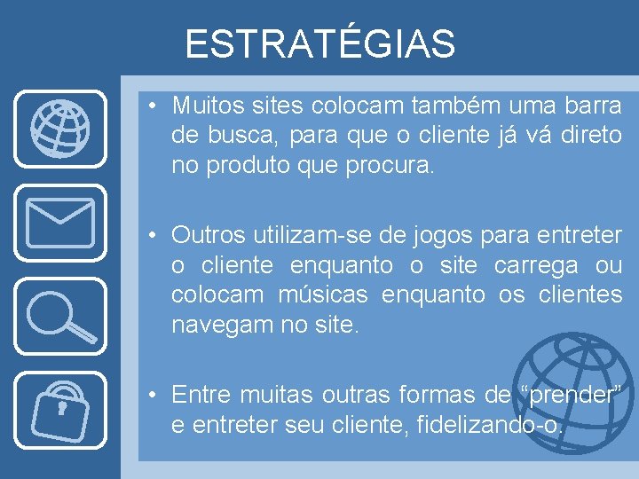 ESTRATÉGIAS • Muitos sites colocam também uma barra de busca, para que o cliente