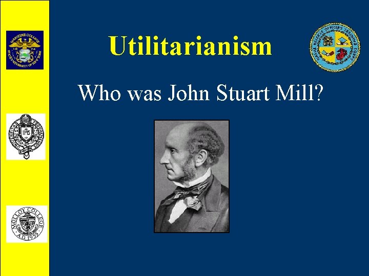 Utilitarianism Who was John Stuart Mill? 