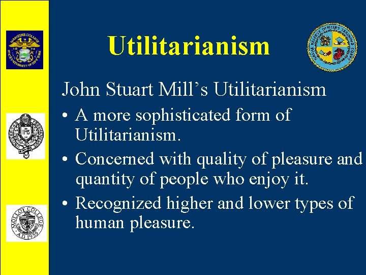 Utilitarianism John Stuart Mill’s Utilitarianism • A more sophisticated form of Utilitarianism. • Concerned