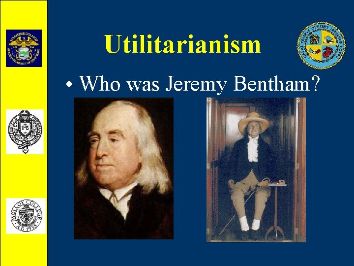Utilitarianism • Who was Jeremy Bentham? 