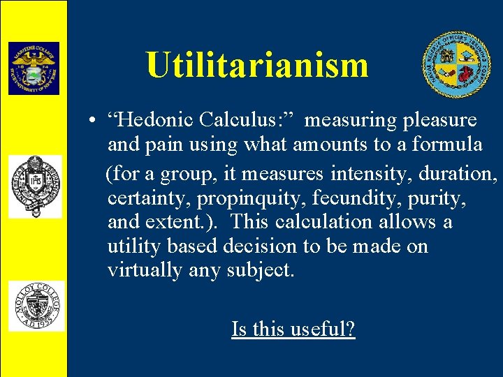 Utilitarianism • “Hedonic Calculus: ” measuring pleasure and pain using what amounts to a