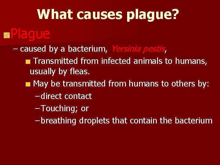 What causes plague? Plague – caused by a bacterium, Yersinia pestis, Transmitted from infected What causes plague? Plague – caused by a bacterium, Yersinia pestis, Transmitted from infected