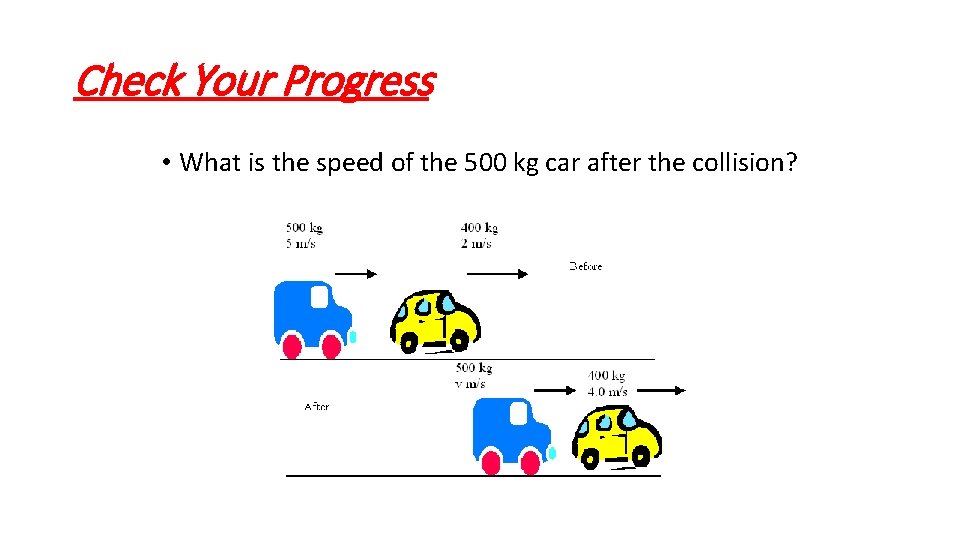 Check Your Progress • What is the speed of the 500 kg car after