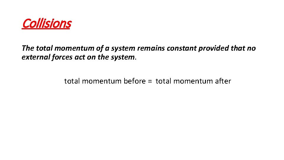 Collisions The total momentum of a system remains constant provided that no external forces