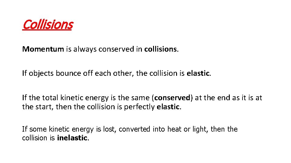 Collisions Momentum is always conserved in collisions. If objects bounce off each other, the