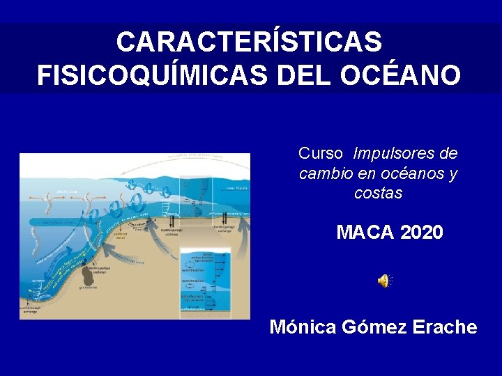 CARACTERÍSTICAS FISICOQUÍMICAS DEL OCÉANO Curso Impulsores de cambio en océanos y costas MACA 2020