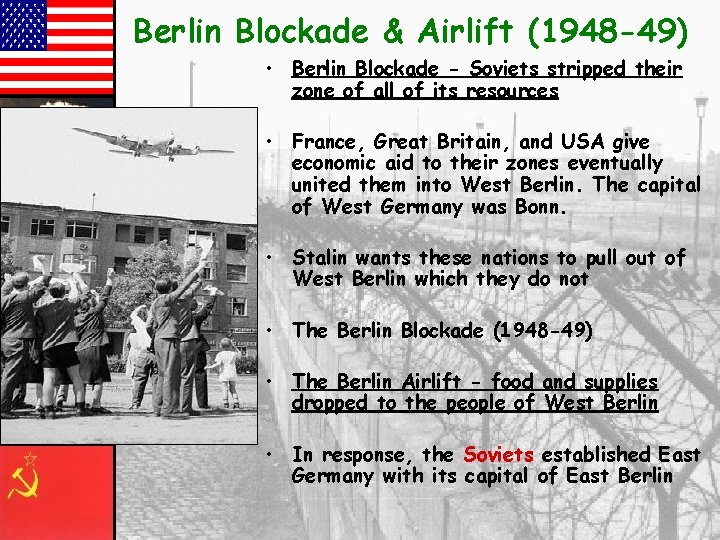 Berlin Blockade & Airlift (1948 -49) • Berlin Blockade - Soviets stripped their zone