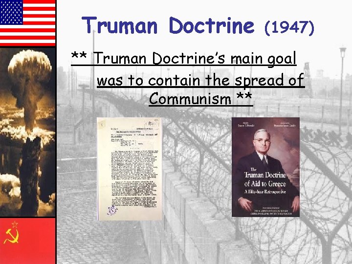 Truman Doctrine (1947) ** Truman Doctrine’s main goal was to contain the spread of