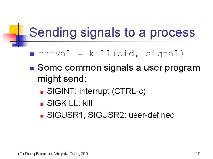Sending signals to a process n n retval = kill(pid, signal) Some common signals