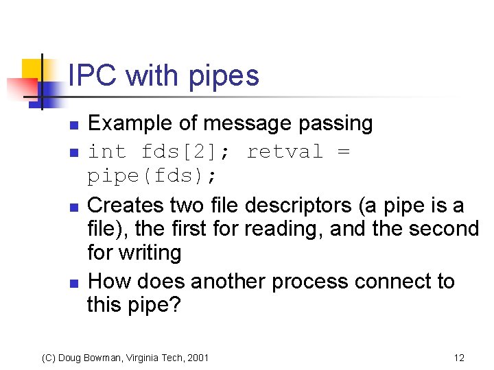 IPC with pipes n n Example of message passing int fds[2]; retval = pipe(fds);