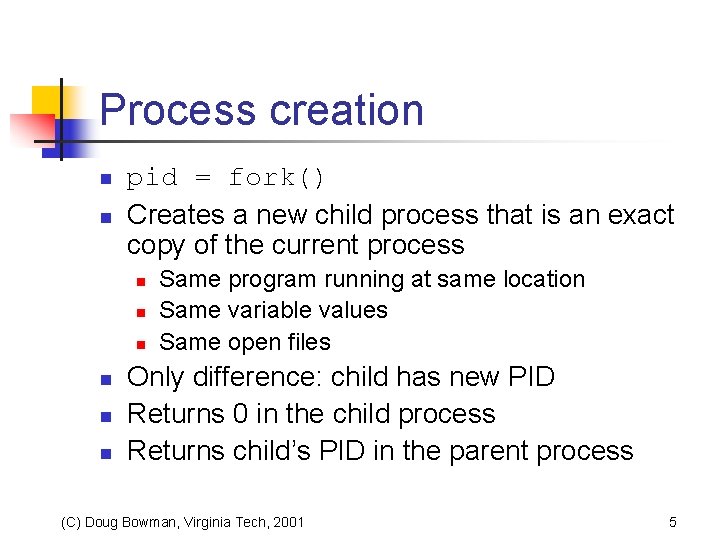 Process creation n n pid = fork() Creates a new child process that is