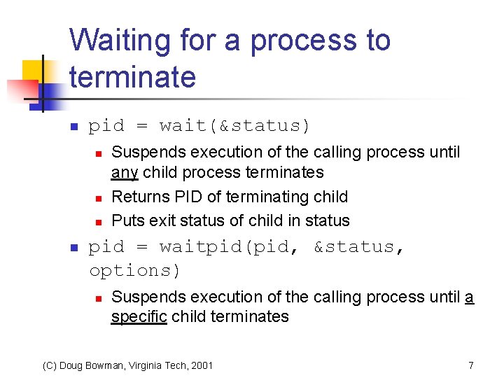 Waiting for a process to terminate n pid = wait(&status) n n Suspends execution