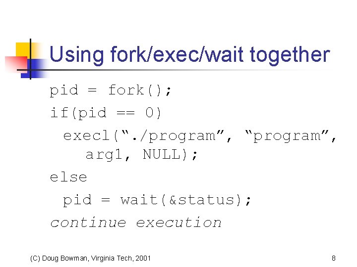 Using fork/exec/wait together pid = fork(); if(pid == 0) execl(“. /program”, “program”, arg 1,