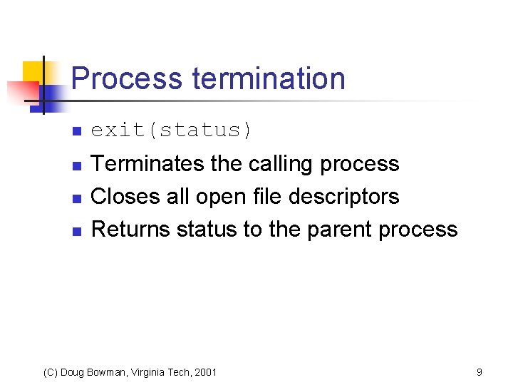 Process termination n n exit(status) Terminates the calling process Closes all open file descriptors