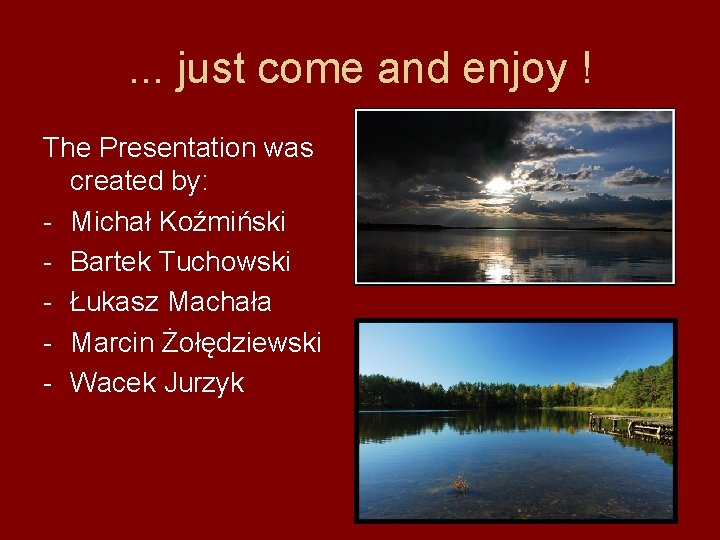 . . . just come and enjoy ! The Presentation was created by: -