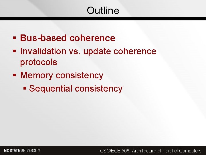 Outline § Bus-based coherence § Invalidation vs. update coherence protocols § Memory consistency §