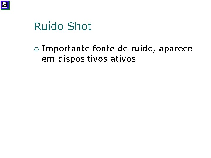 Ruído Shot ¡ Importante fonte de ruído, aparece em dispositivos ativos 