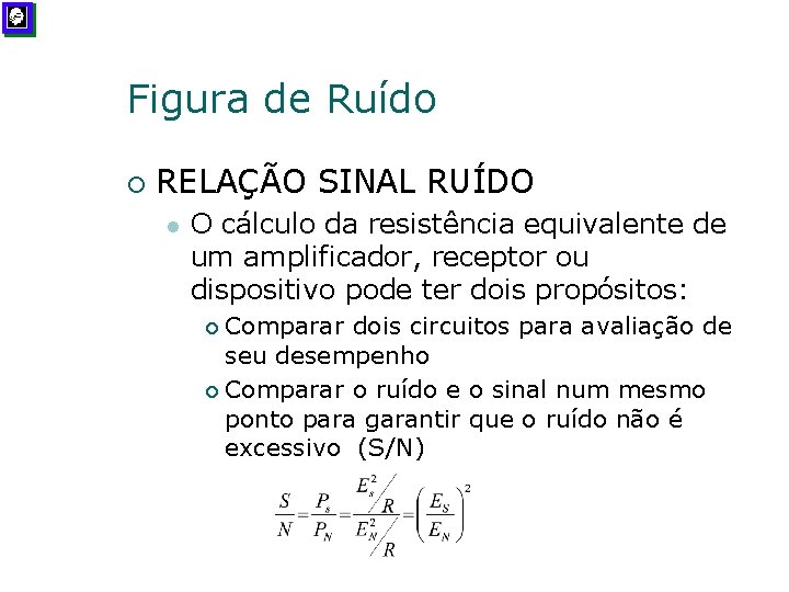 Figura de Ruído ¡ RELAÇÃO SINAL RUÍDO l O cálculo da resistência equivalente de