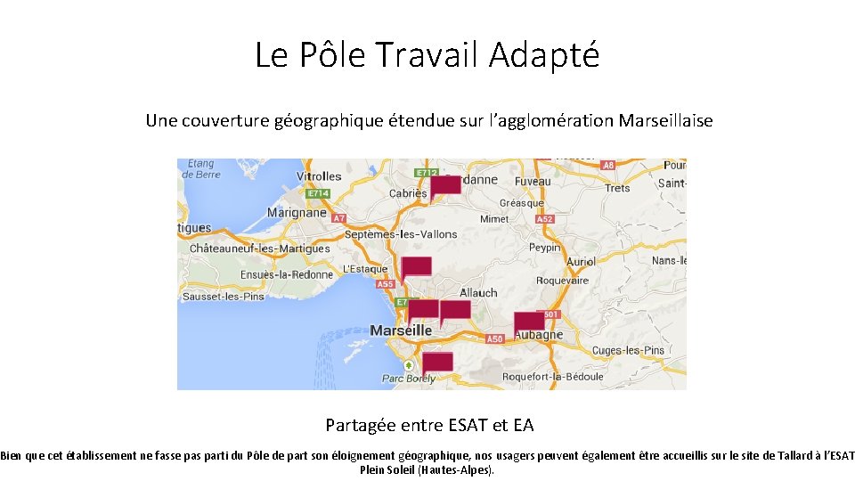 Le Pôle Travail Adapté Une couverture géographique étendue sur l’agglomération Marseillaise Partagée entre ESAT