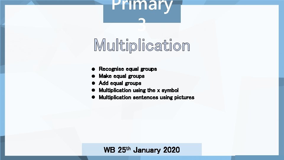 Primary 3 Multiplication Recognise equal groups Make equal groups Add equal groups Multiplication using