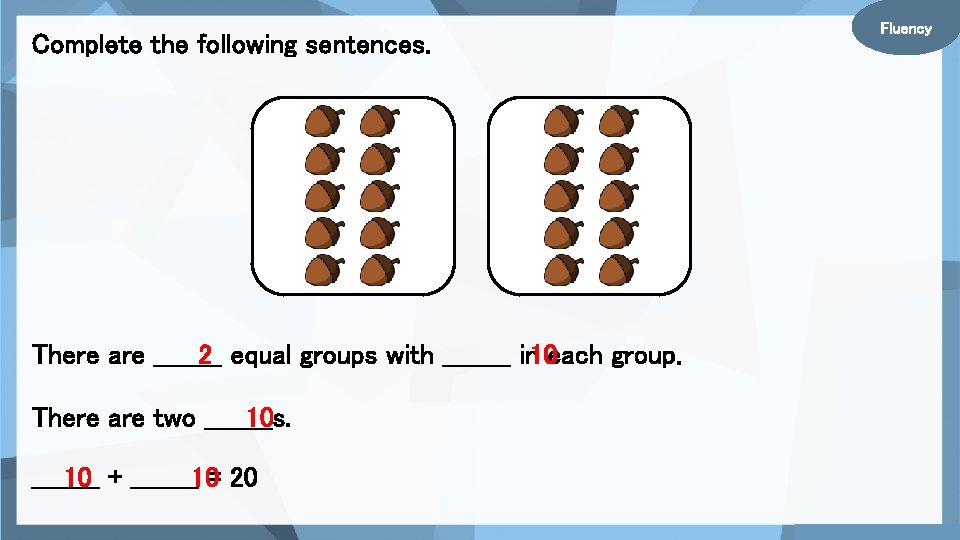 Complete the following sentences. There are ____ 2 equal groups with ____ in 10