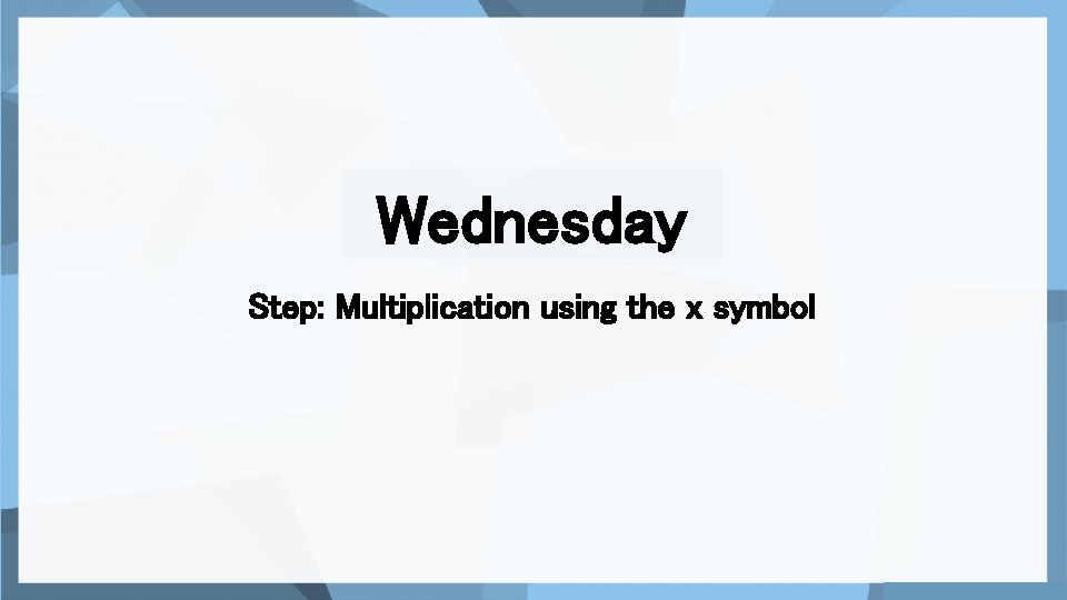 Wednesday Step: Multiplication using the x symbol 