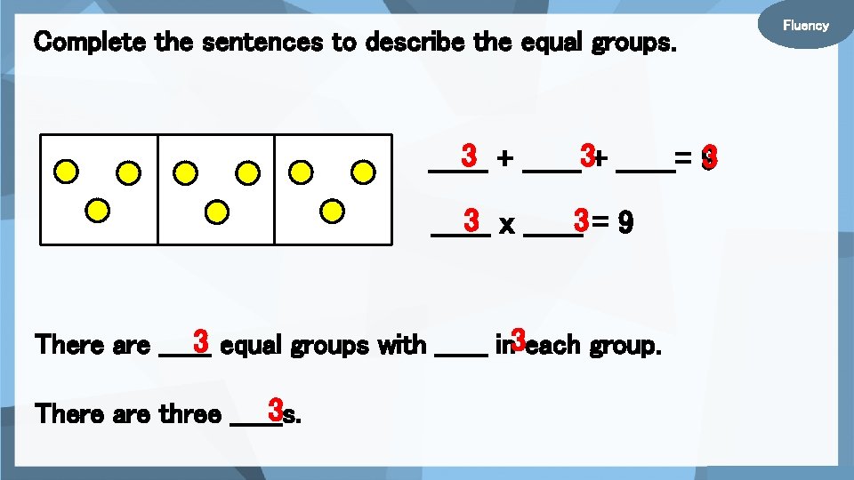 Complete the sentences to describe the equal groups. 3 + ______3+ ______= 93 ______