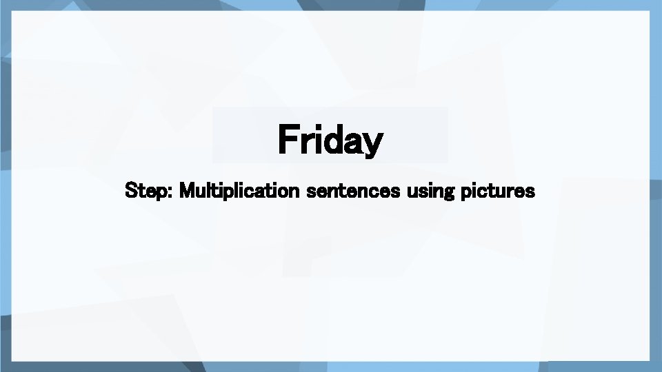 Friday Step: Multiplication sentences using pictures 