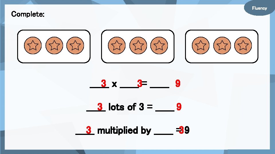 Fluency Complete: ______ 3 x ______3= ______ 9 ______ 3 lots of 3 =