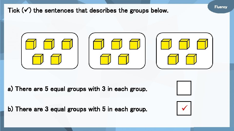 Fluency Tick ( ) the sentences that describes the groups below. a) There are