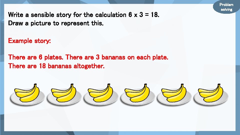 Write a sensible story for the calculation 6 x 3 = 18. Draw a