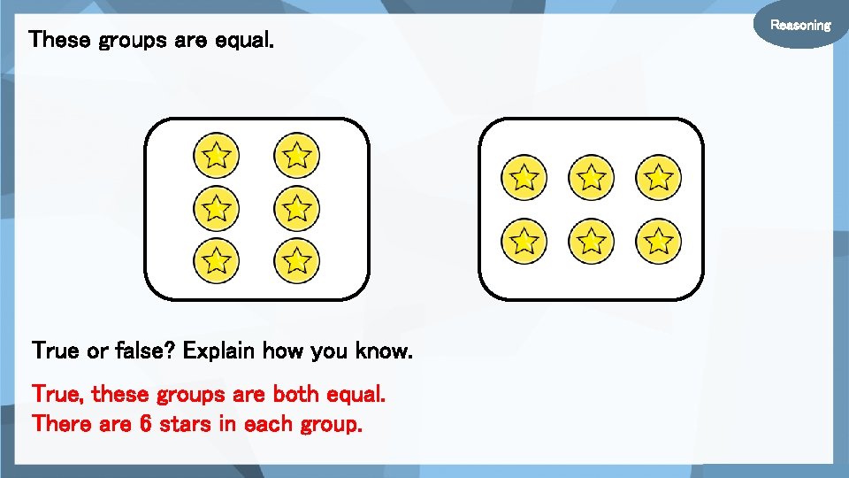 These groups are equal. True or false? Explain how you know. True, these groups